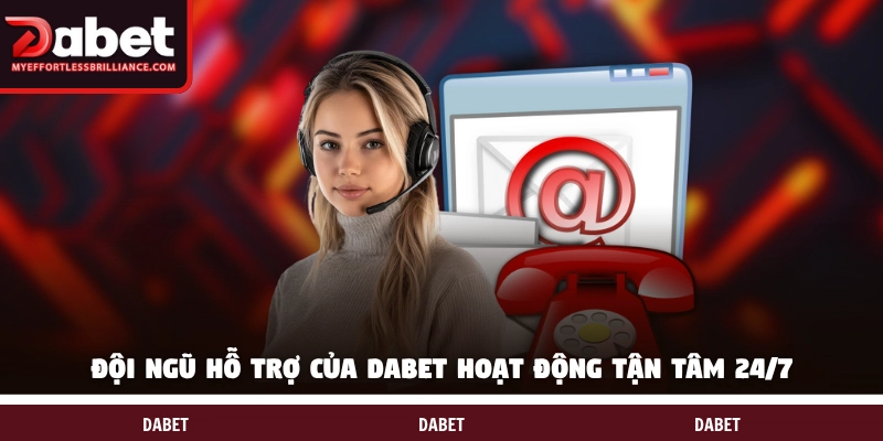 Đội ngũ hỗ trợ của DABET hoạt động tận tâm 24/7